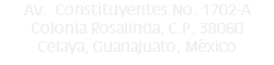 Av. Constituyentes No. 1702-A
Colonia Rosalinda, C.P. 38060
Celaya, Guanajuato, México